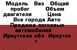  › Модель ­ Ваз › Общий пробег ­ 70 › Объем двигателя ­ 15 › Цена ­ 60 - Все города Авто » Продажа легковых автомобилей   . Иркутская обл.,Иркутск г.